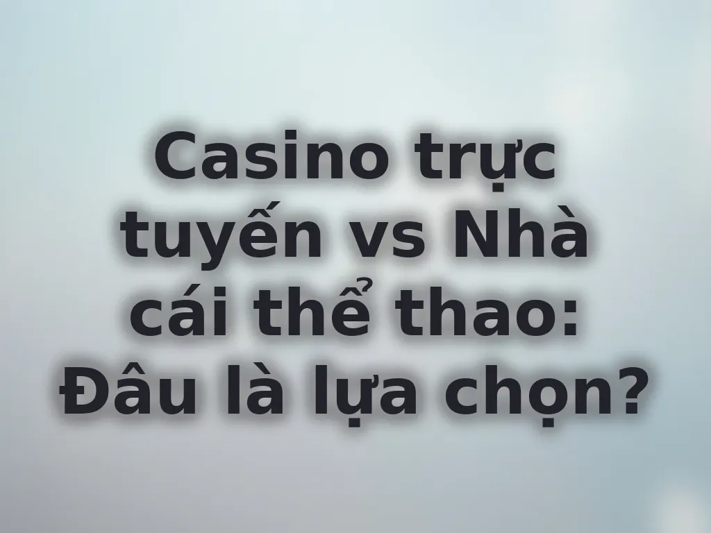 So sánh Casino và Thể thao