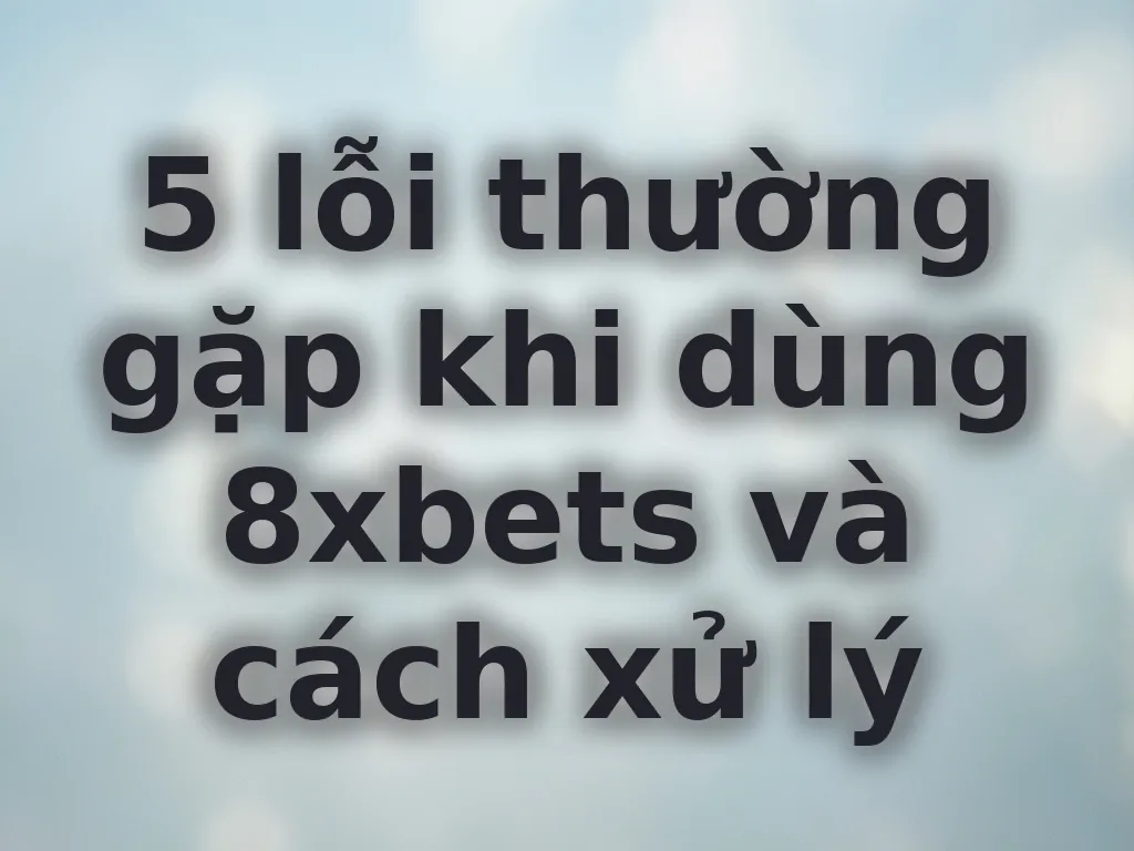 Khắc phục lỗi 8xbets